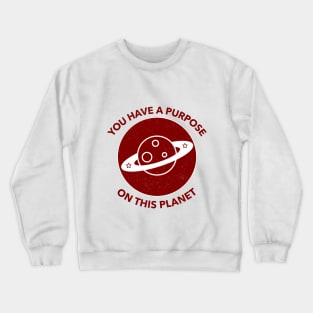 You Have A Purpose On This Planet Crewneck Sweatshirt